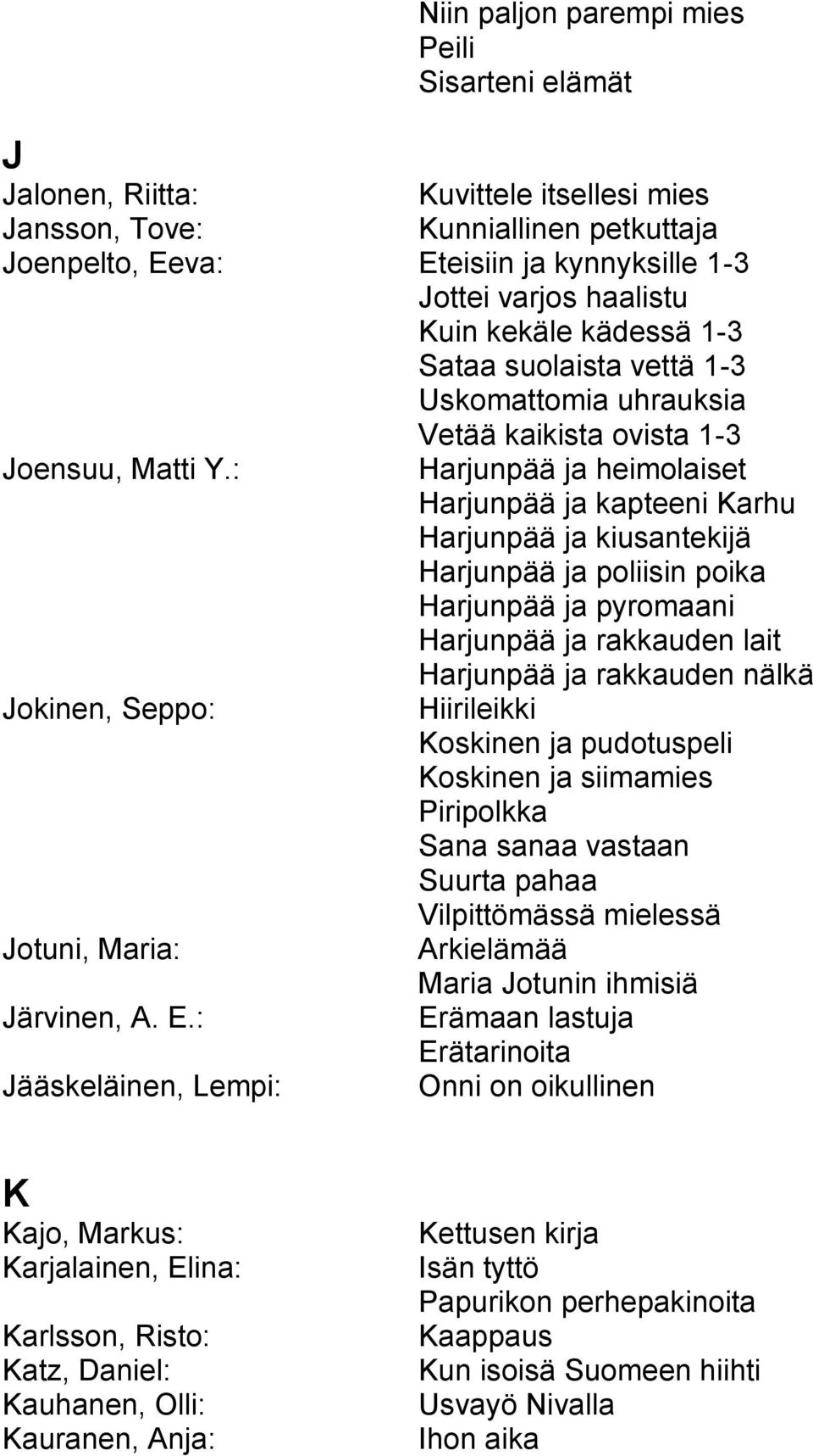 : Harjunpää ja heimolaiset Harjunpää ja kapteeni Karhu Harjunpää ja kiusantekijä Harjunpää ja poliisin poika Harjunpää ja pyromaani Harjunpää ja rakkauden lait Harjunpää ja rakkauden nälkä Jokinen,