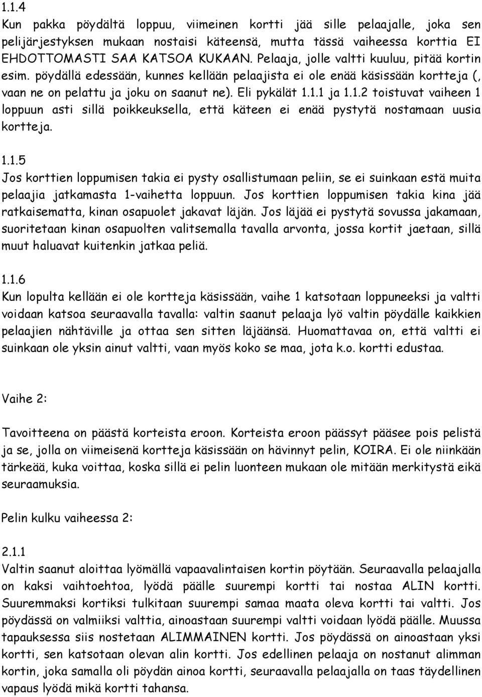 1.1 ja 1.1.2 toistuvat vaiheen 1 loppuun asti sillä poikkeuksella, että käteen ei enää pystytä nostamaan uusia kortteja. 1.1.5 Jos korttien loppumisen takia ei pysty osallistumaan peliin, se ei suinkaan estä muita pelaajia jatkamasta 1-vaihetta loppuun.