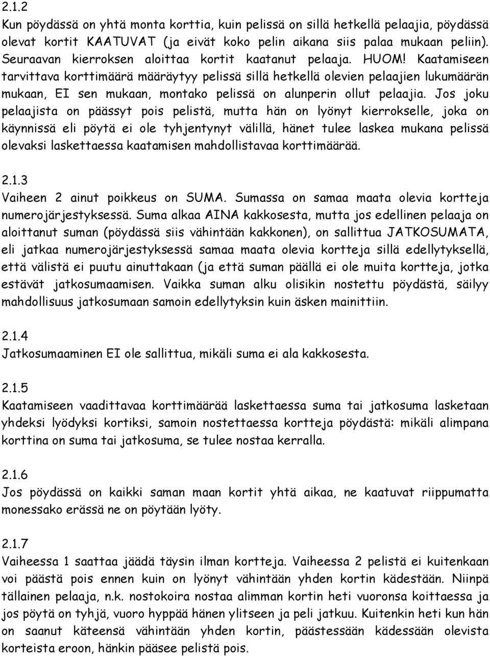 Kaatamiseen tarvittava korttimäärä määräytyy pelissä sillä hetkellä olevien pelaajien lukumäärän mukaan, EI sen mukaan, montako pelissä on alunperin ollut pelaajia.