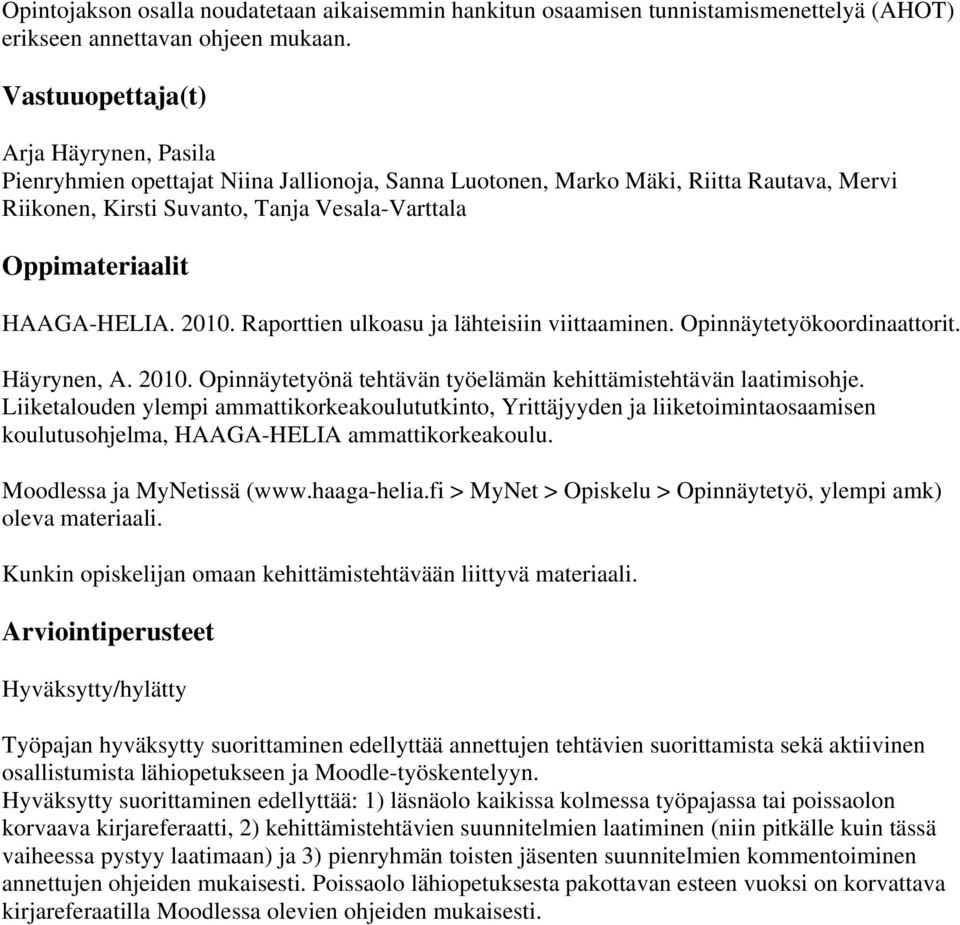 HAAGA-HELIA. 2010. Raporttien ulkoasu ja lähteisiin viittaaminen. Opinnäytetyökoordinaattorit. Häyrynen, A. 2010. Opinnäytetyönä tehtävän työelämän kehittämistehtävän laatimisohje.