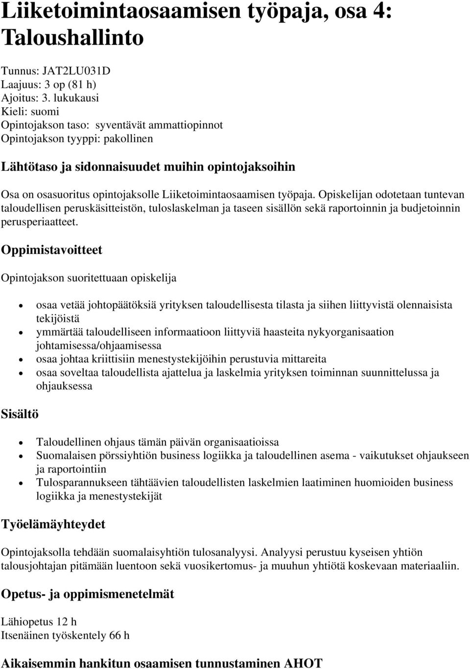 Liiketoimintaosaamisen työpaja. Opiskelijan odotetaan tuntevan taloudellisen peruskäsitteistön, tuloslaskelman ja taseen sisällön sekä raportoinnin ja budjetoinnin perusperiaatteet.