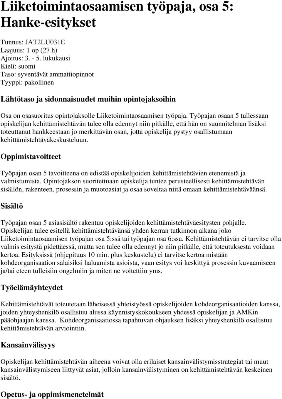 Työpajan osaan 5 tullessaan opiskelijan kehittämistehtävän tulee olla edennyt niin pitkälle, että hän on suunnitelman lisäksi toteuttanut hankkeestaan jo merkittävän osan, jotta opiskelija pystyy