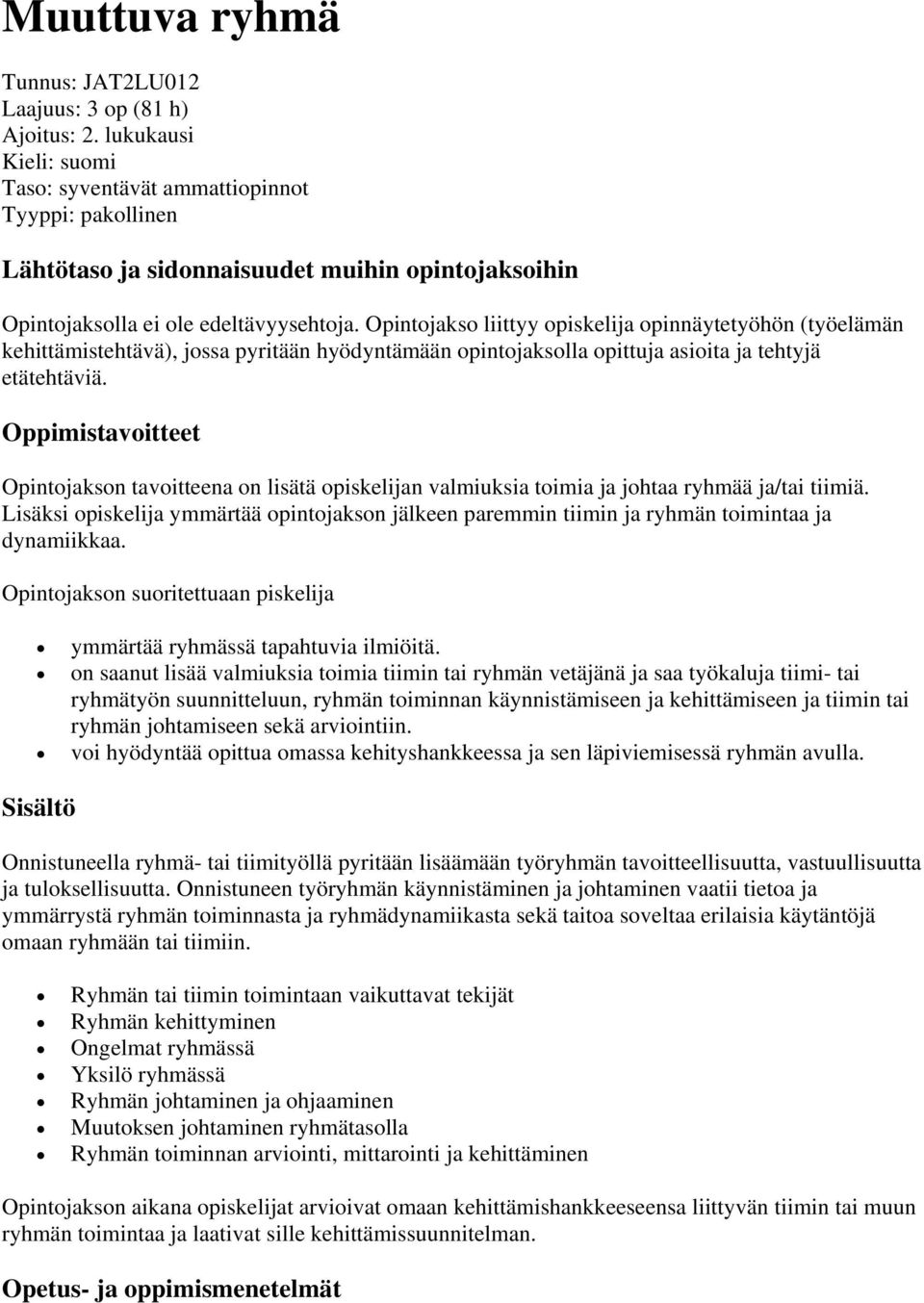 Opintojakso liittyy opiskelija opinnäytetyöhön (työelämän kehittämistehtävä), jossa pyritään hyödyntämään opintojaksolla opittuja asioita ja tehtyjä etätehtäviä.