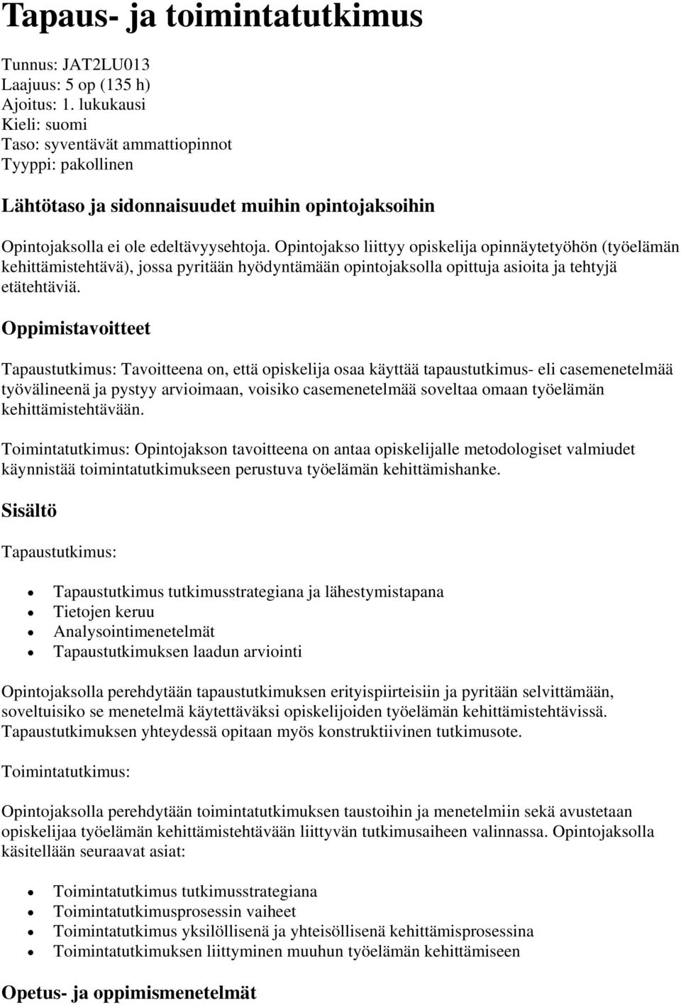 Opintojakso liittyy opiskelija opinnäytetyöhön (työelämän kehittämistehtävä), jossa pyritään hyödyntämään opintojaksolla opittuja asioita ja tehtyjä etätehtäviä.