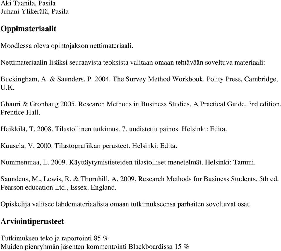 Ghauri & Gronhaug 2005. Research Methods in Business Studies, A Practical Guide. 3rd edition. Prentice Hall. Heikkilä, T. 2008. Tilastollinen tutkimus. 7. uudistettu painos. Helsinki: Edita.