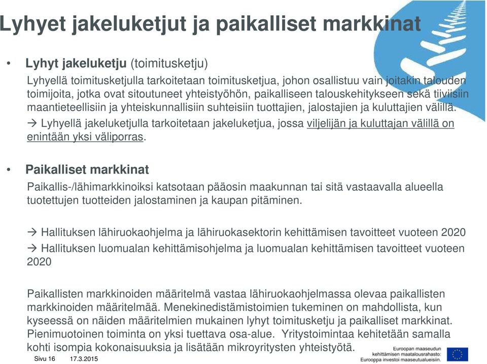 Lyhyellä jakeluketjulla tarkoitetaan jakeluketjua, jossa viljelijän ja kuluttajan välillä on enintään yksi väliporras.