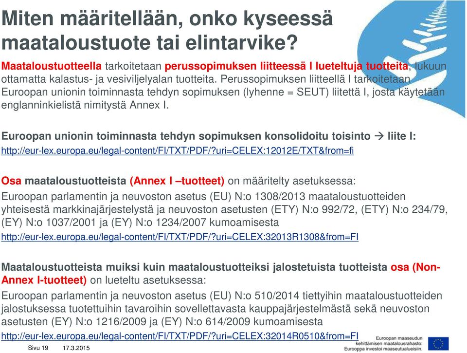 Perussopimuksen liitteellä I tarkoitetaan Euroopan unionin toiminnasta tehdyn sopimuksen (lyhenne = SEUT) liitettä I, josta käytetään englanninkielistä nimitystä Annex I.