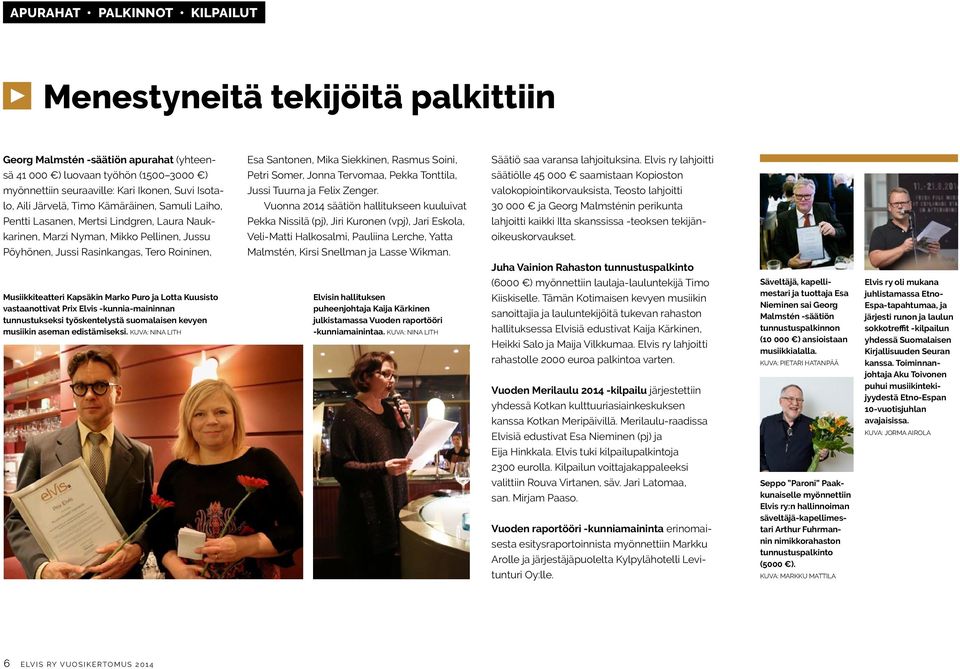 Marko Puro ja Lotta Kuusisto vastaanottivat Prix Elvis -kunnia-maininnan tunnustukseksi työskentelystä suomalaisen kevyen musiikin aseman edistämiseksi.