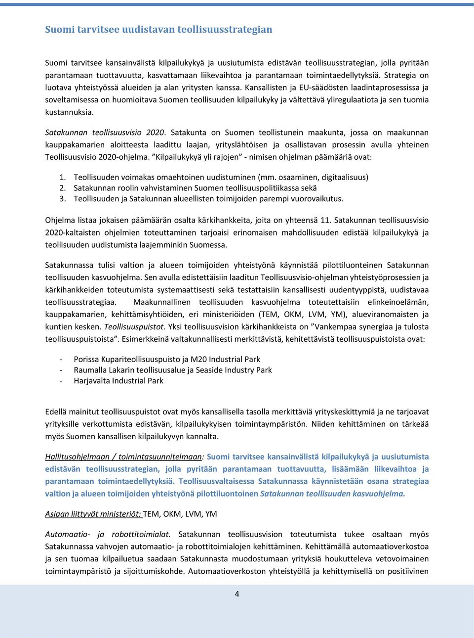 Kansallisten ja EU-säädösten laadintaprosessissa ja soveltamisessa on huomioitava Suomen teollisuuden kilpailukyky ja vältettävä yliregulaatiota ja sen tuomia kustannuksia.