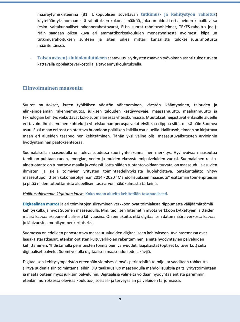 Näin saadaan oikea kuva eri ammattikorkeakoulujen menestymisestä avoimesti kilpaillun tutkimusrahoituksen suhteen ja siten oikea mittari kansallista tuloksellisuusrahoitusta määriteltäessä.