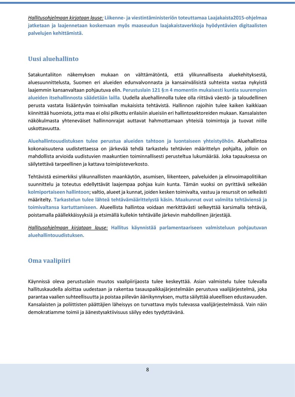 Uusi aluehallinto Satakuntaliiton näkemyksen mukaan on välttämätöntä, että ylikunnallisesta aluekehityksestä, aluesuunnittelusta, Suomen eri alueiden edunvalvonnasta ja kansainvälisistä suhteista