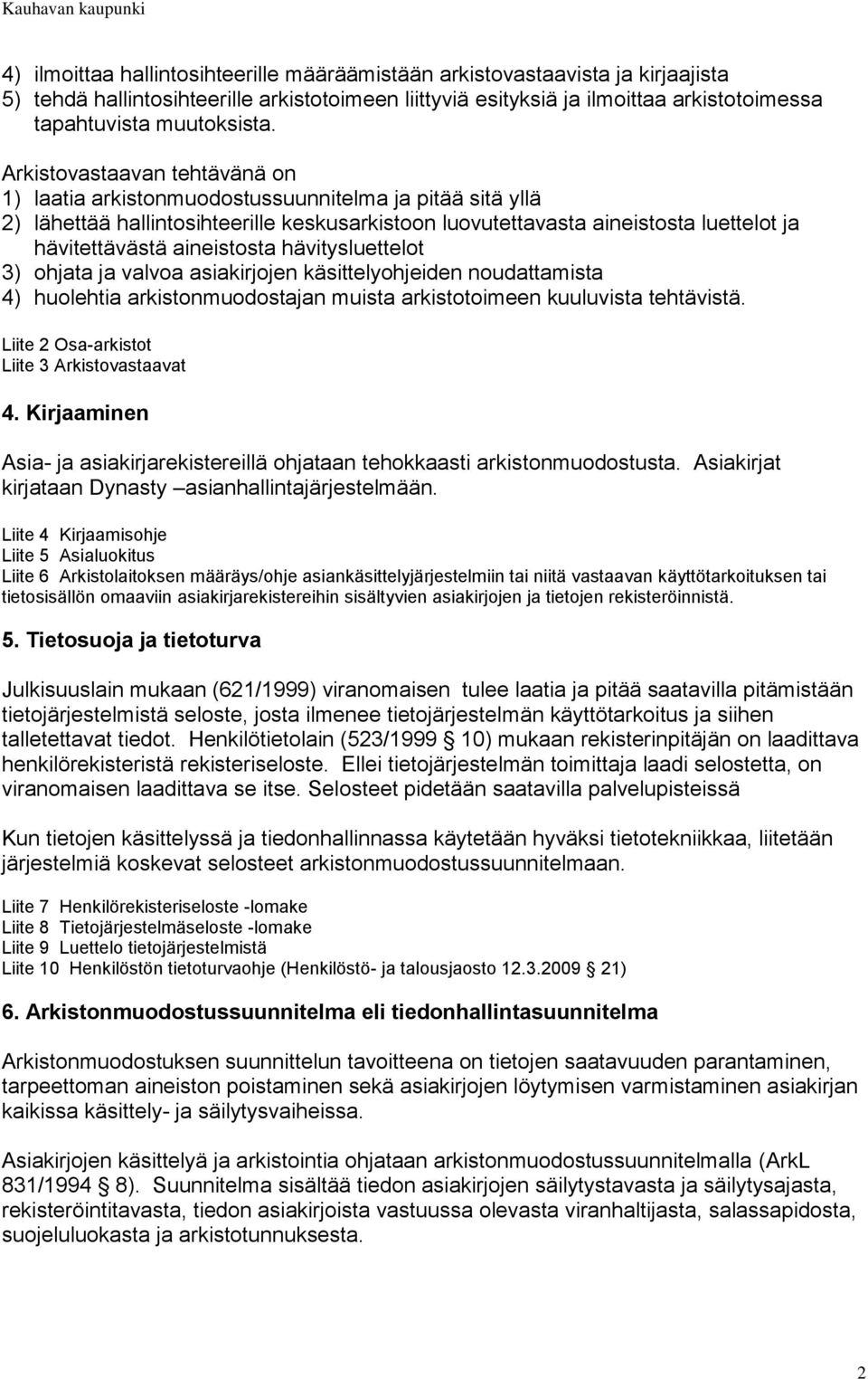 aineistosta hävitysluettelot 3) ohjata ja valvoa asiakirjojen käsittelyohjeiden noudattamista 4) huolehtia arkistonmuodostajan muista arkistotoimeen kuuluvista tehtävistä.