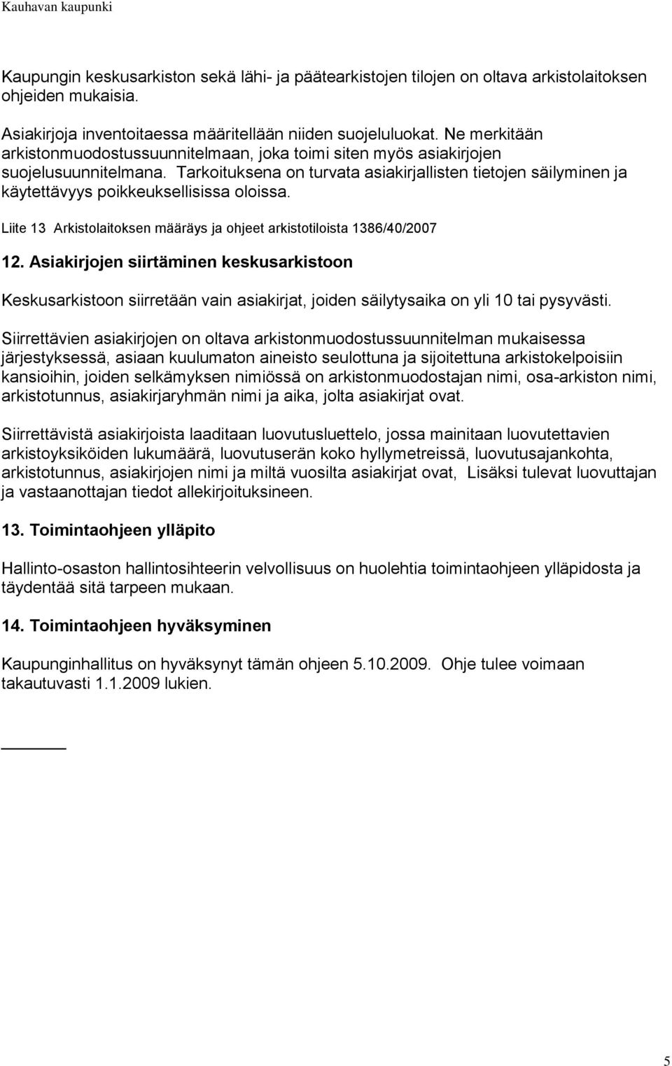 Tarkoituksena on turvata asiakirjallisten tietojen säilyminen ja käytettävyys poikkeuksellisissa oloissa. Liite 13 Arkistolaitoksen määräys ja ohjeet arkistotiloista 1386/40/2007 12.