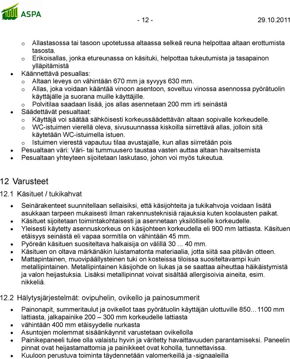 o Allas, joka voidaan kääntää vinoon asentoon, soveltuu vinossa asennossa pyörätuolin käyttäjälle ja suorana muille käyttäjille.