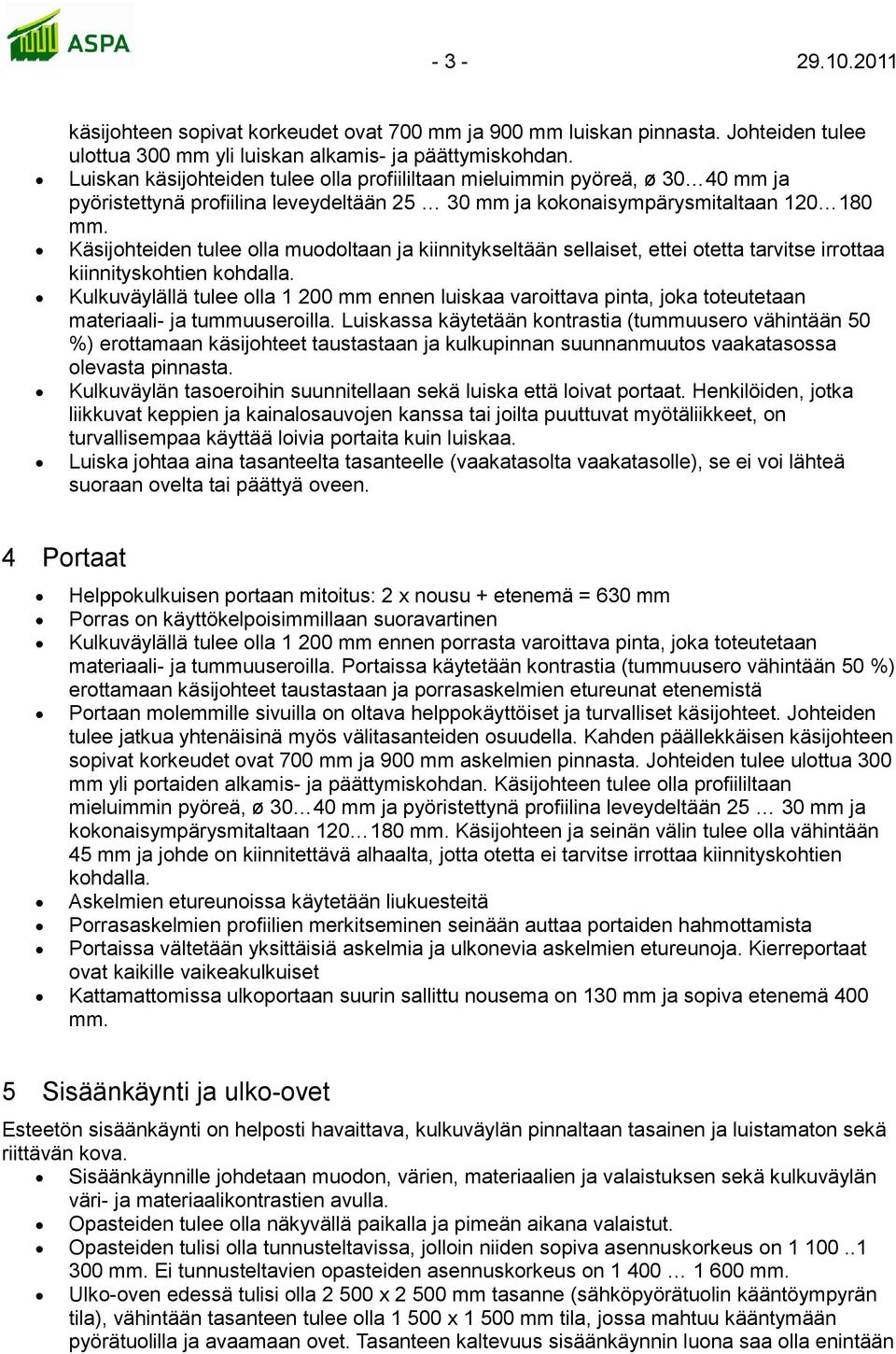 Käsijohteiden tulee olla muodoltaan ja kiinnitykseltään sellaiset, ettei otetta tarvitse irrottaa kiinnityskohtien kohdalla.