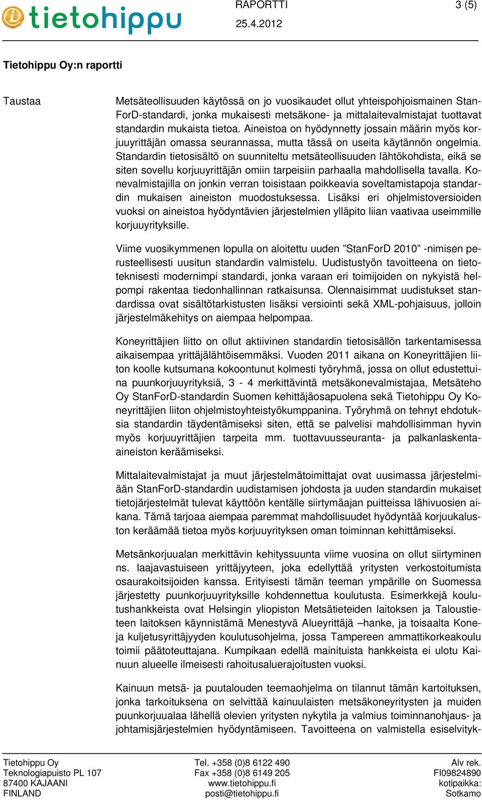 Standardin tietosisältö on suunniteltu metsäteollisuuden lähtökohdista, eikä se siten sovellu korjuuyrittäjän omiin tarpeisiin parhaalla mahdollisella tavalla.