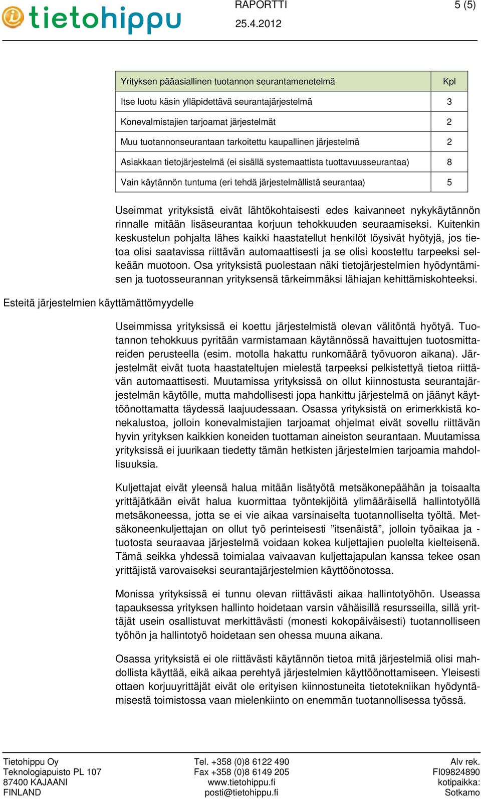 järjestelmien käyttämättömyydelle Useimmat yrityksistä eivät lähtökohtaisesti edes kaivanneet nykykäytännön rinnalle mitään lisäseurantaa korjuun tehokkuuden seuraamiseksi.