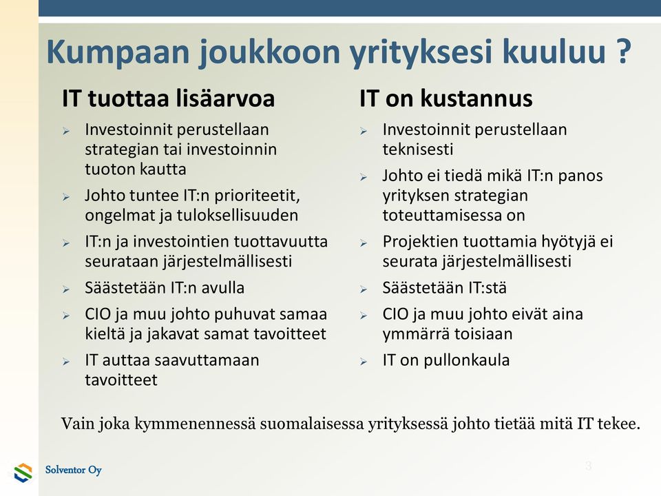 tuottavuutta seurataan järjestelmällisesti Säästetään IT:n avulla CIO ja muu johto puhuvat samaa kieltä ja jakavat samat tavoitteet IT auttaa saavuttamaan tavoitteet IT on