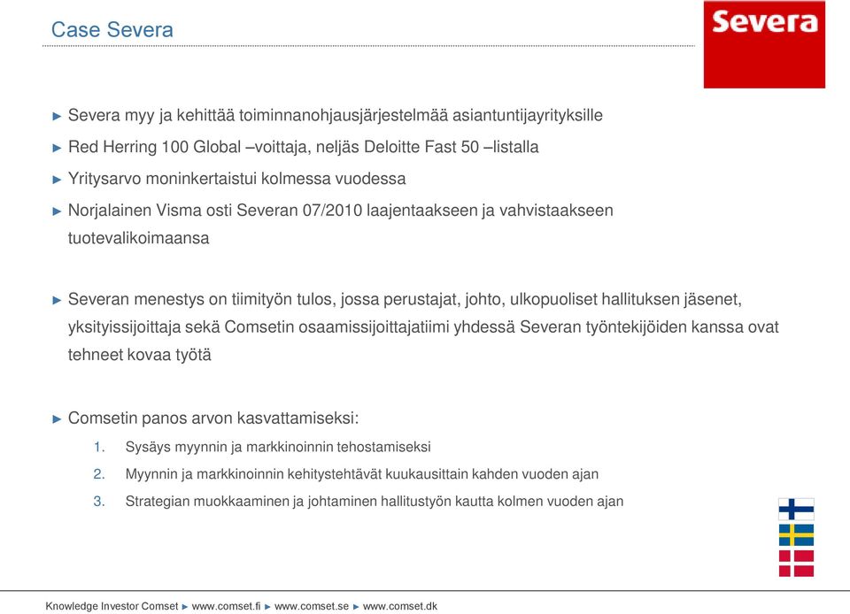 hallituksen jäsenet, yksityissijoittaja sekä Comsetin osaamissijoittajatiimi yhdessä Severan työntekijöiden kanssa ovat tehneet kovaa työtä Comsetin panos arvon kasvattamiseksi: 1.