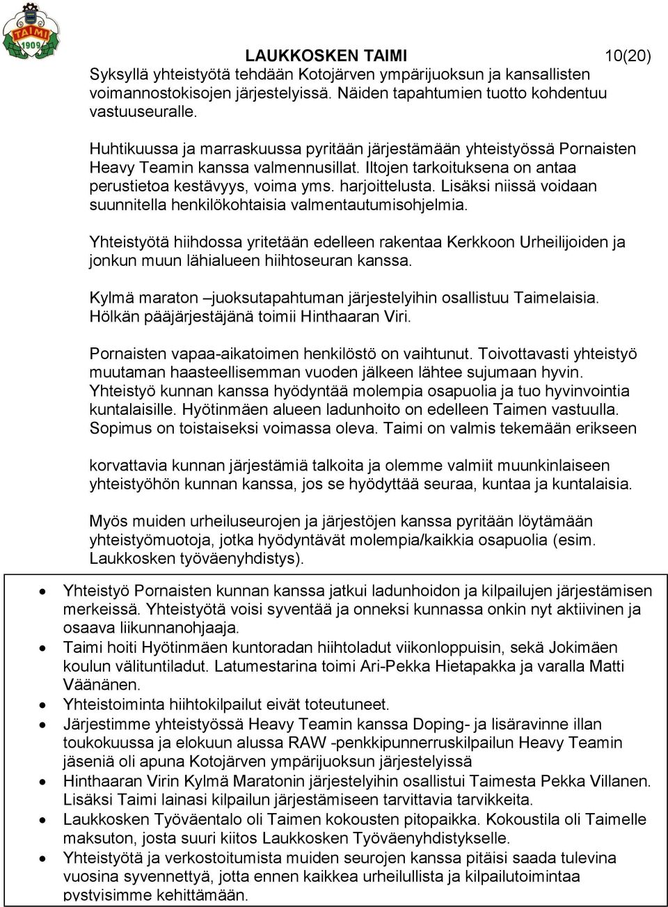 Lisäksi niissä voidaan suunnitella henkilökohtaisia valmentautumisohjelmia. Yhteistyötä hiihdossa yritetään edelleen rakentaa Kerkkoon Urheilijoiden ja jonkun muun lähialueen hiihtoseuran kanssa.
