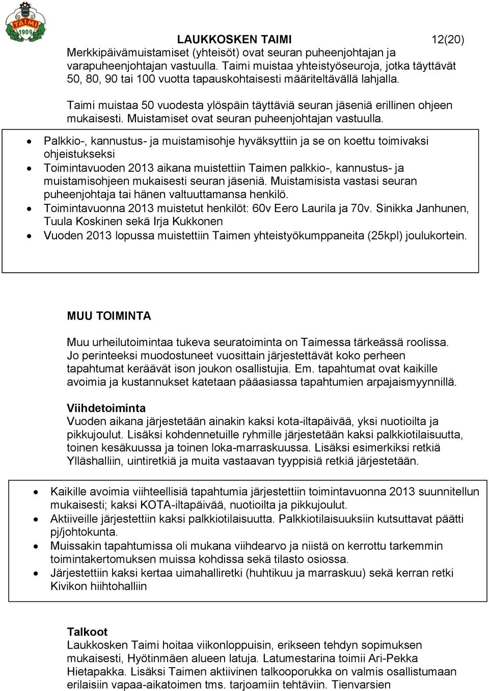 Taimi muistaa 50 vuodesta ylöspäin täyttäviä seuran jäseniä erillinen ohjeen mukaisesti. Muistamiset ovat seuran puheenjohtajan vastuulla.