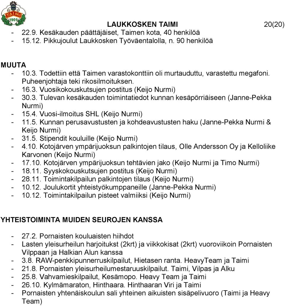 Vuosikokouskutsujen postitus (Keijo Nurmi) - 30.3. Tulevan kesäkauden toimintatiedot kunnan kesäpörriäiseen (Janne-Pekka Nurmi) - 15.
