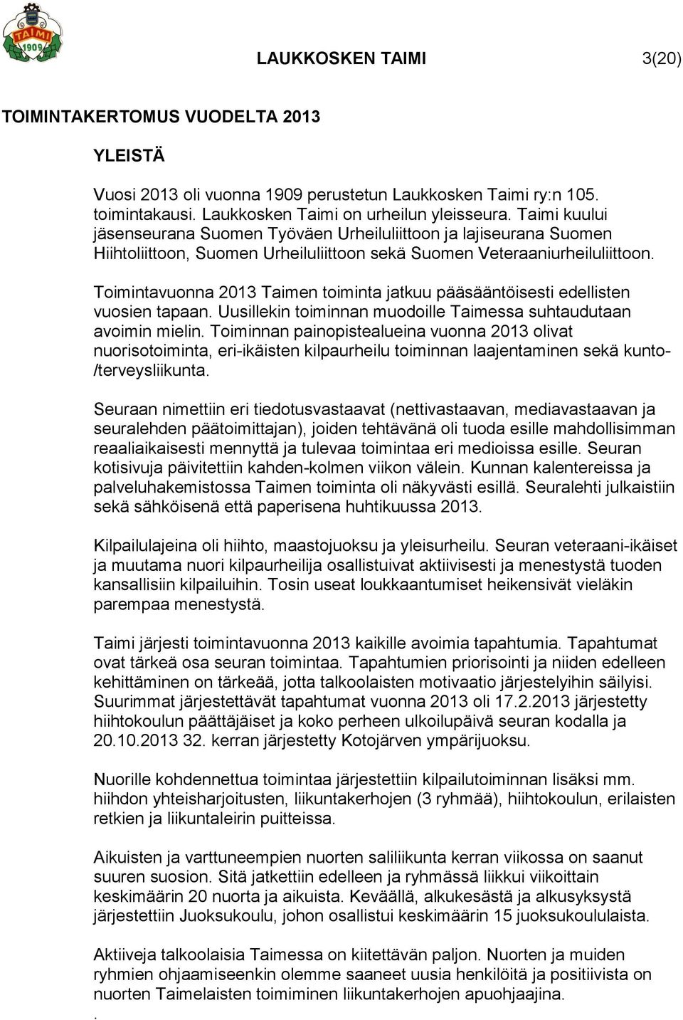 Toimintavuonna 2013 Taimen toiminta jatkuu pääsääntöisesti edellisten vuosien tapaan. Uusillekin toiminnan muodoille Taimessa suhtaudutaan avoimin mielin.