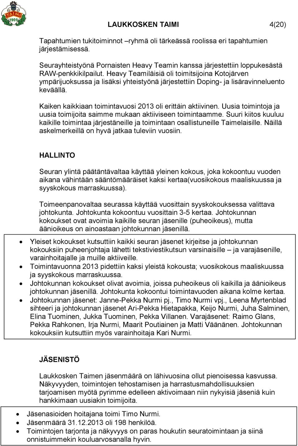 Heavy Teamiläisiä oli toimitsijoina Kotojärven ympärijuoksussa ja lisäksi yhteistyönä järjestettiin Doping- ja lisäravinneluento keväällä. Kaiken kaikkiaan toimintavuosi 2013 oli erittäin aktiivinen.