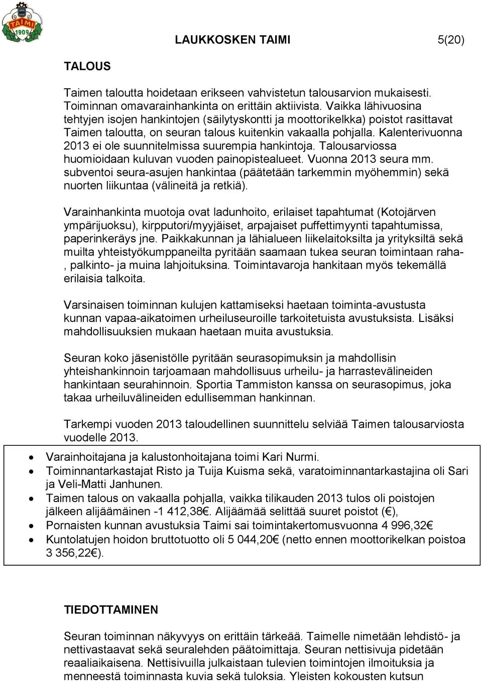 Kalenterivuonna 2013 ei ole suunnitelmissa suurempia hankintoja. Talousarviossa huomioidaan kuluvan vuoden painopistealueet. Vuonna 2013 seura mm.