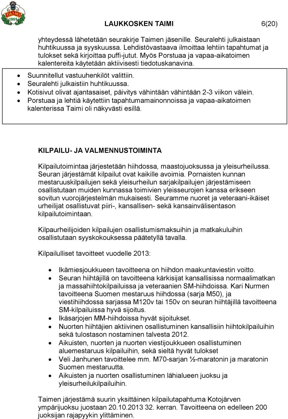 Suunnitellut vastuuhenkilöt valittiin. Seuralehti julkaistiin huhtikuussa. Kotisivut olivat ajantasaiset, päivitys vähintään vähintään 2-3 viikon välein.