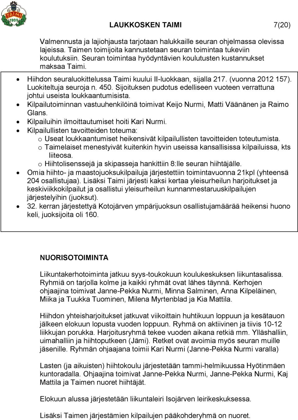 Valmennusta ja lajiohjausta tarjotaan halukkaille seuran ohjelmassa olevissa lajeissa. Taimen toimijoita kannustetaan seuran toimintaa tukeviin koulutuksiin.