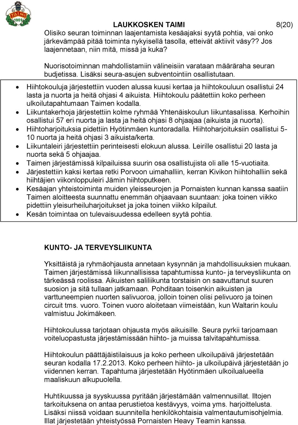 Hiihtokouluja järjestettiin vuoden alussa kuusi kertaa ja hiihtokouluun osallistui 24 lasta ja nuorta ja heitä ohjasi 4 aikuista. Hiihtokoulu päätettiin koko perheen ulkoilutapahtumaan Taimen kodalla.