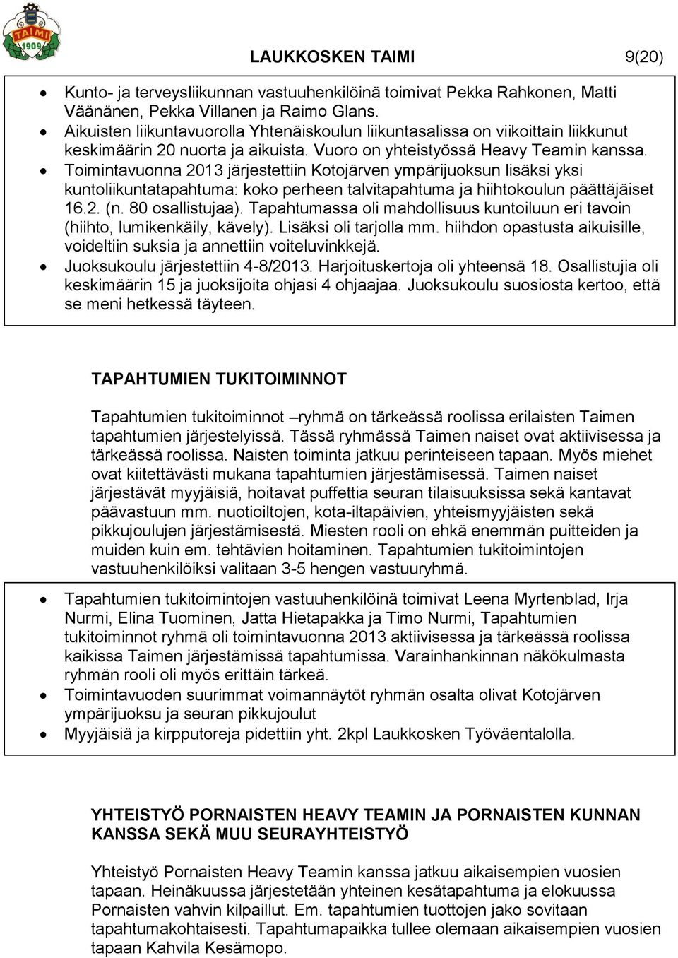 Toimintavuonna 2013 järjestettiin Kotojärven ympärijuoksun lisäksi yksi kuntoliikuntatapahtuma: koko perheen talvitapahtuma ja hiihtokoulun päättäjäiset 16.2. (n. 80 osallistujaa).