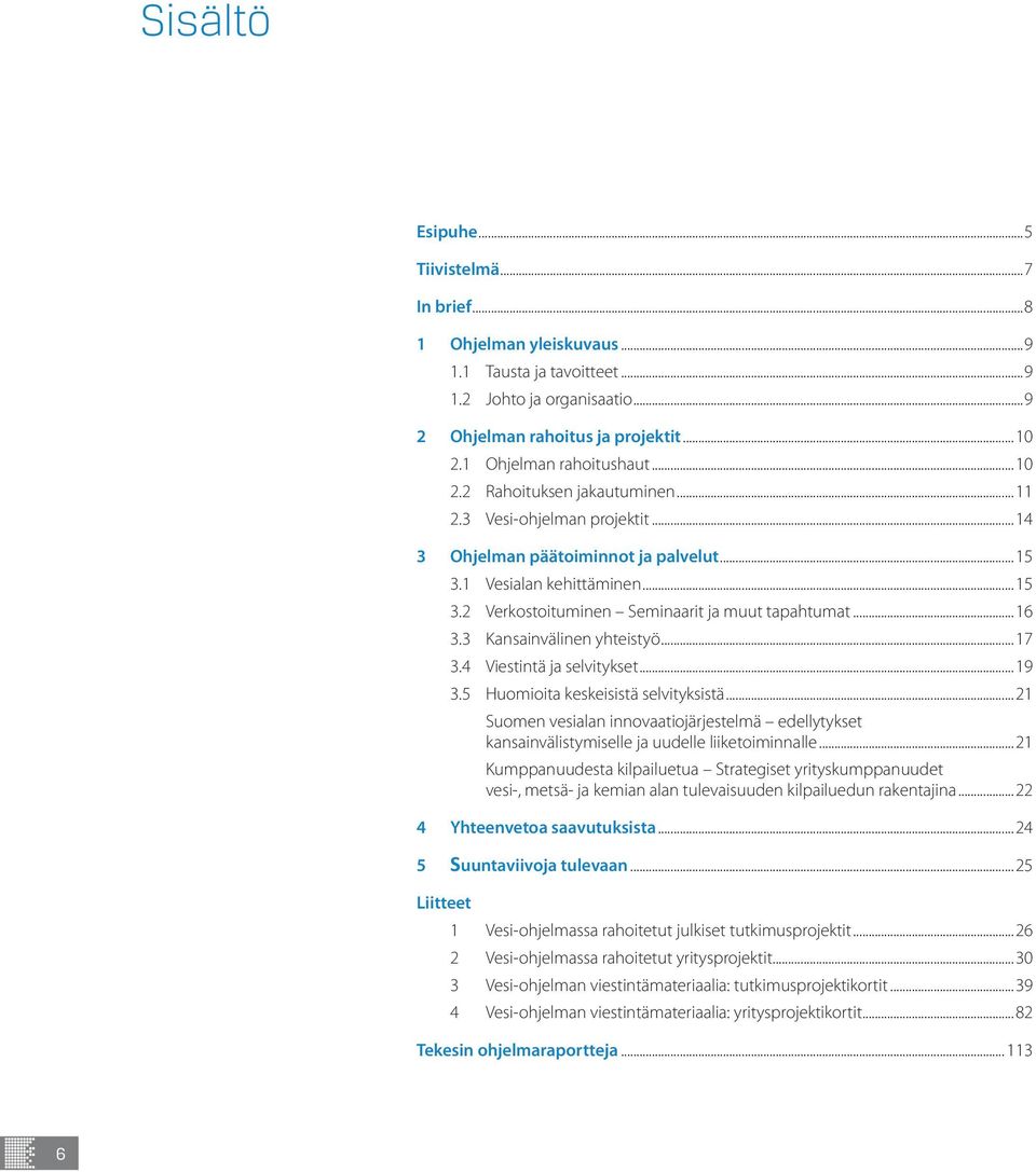 3 Kansainvälinen yhteistyö...17 3.4 Viestintä ja selvitykset...19 3.5 Huomioita keskeisistä selvityksistä.