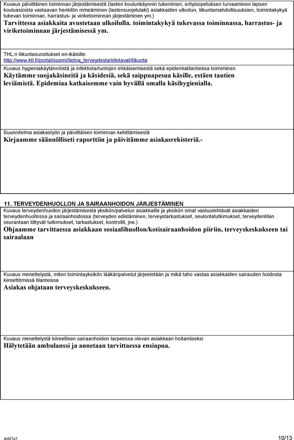 toimintakykyä tukevassa toiminnassa, harrastus- ja viriketoiminnan järjestämisessä ym. THL:n liikuntasuositukset eri-ikäisille: http://www.ktl.