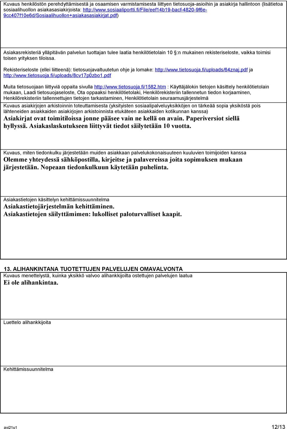 pdf) Asiakasrekisteriä ylläpitävän palvelun tuottajan tulee laatia henkilötietolain 10 :n mukainen rekisteriseloste, vaikka toimisi toisen yrityksen tiloissa.