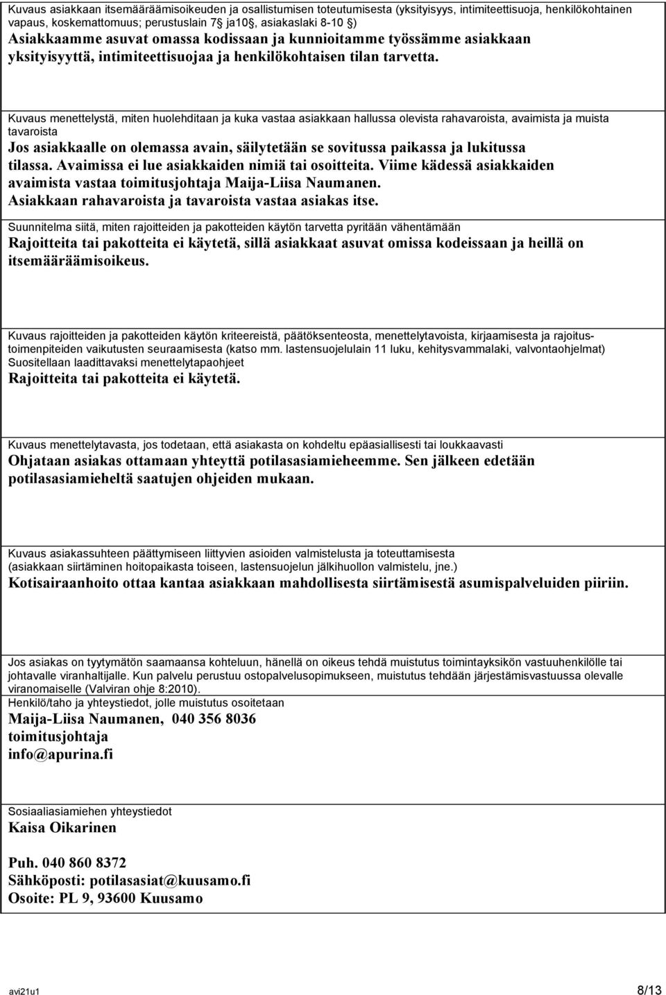 Kuvaus menettelystä, miten huolehditaan ja kuka vastaa asiakkaan hallussa olevista rahavaroista, avaimista ja muista tavaroista Jos asiakkaalle on olemassa avain, säilytetään se sovitussa paikassa ja