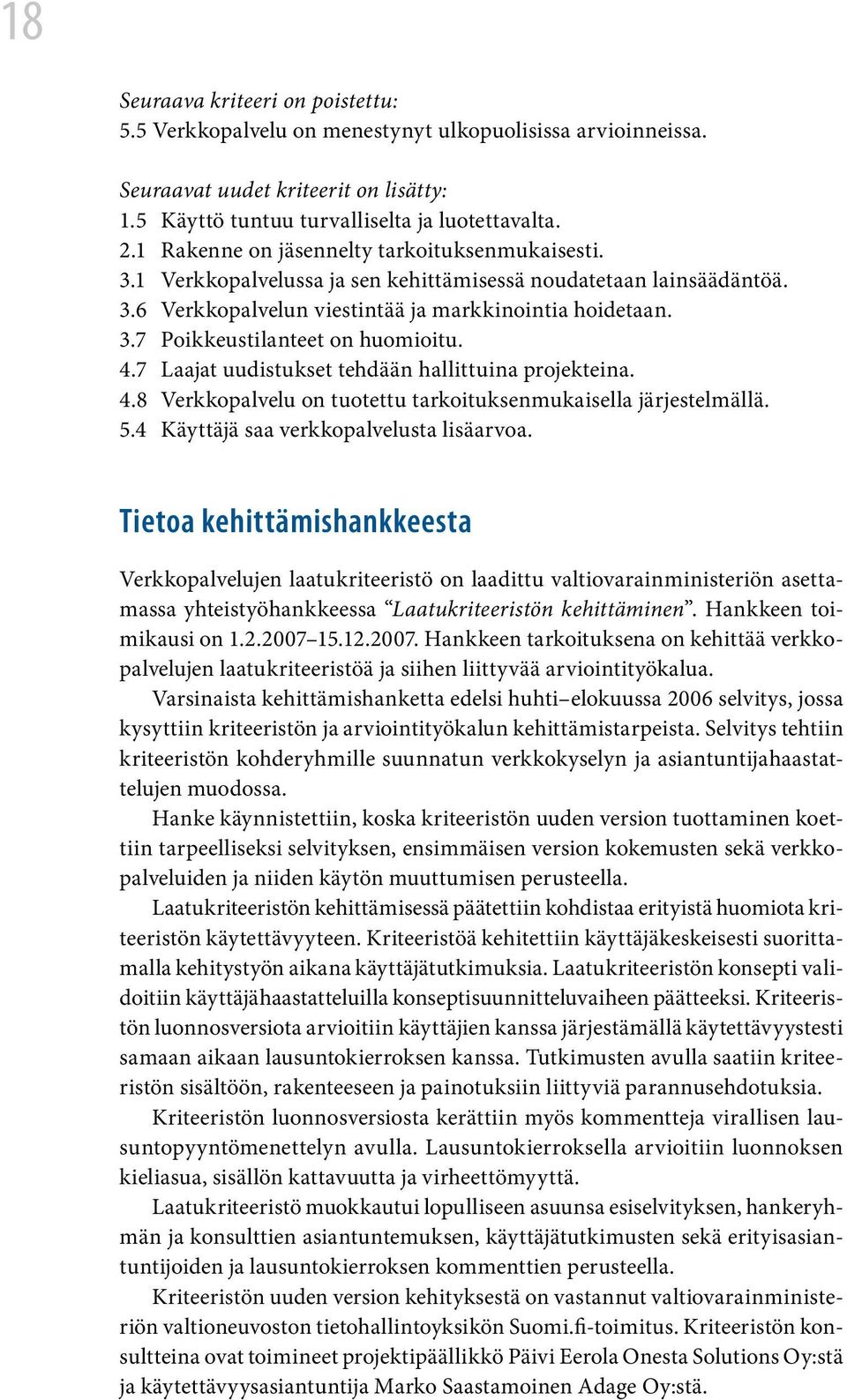 4.7 Laajat uudistukset tehdään hallittuina projekteina. 4.8 Verkkopalvelu on tuotettu tarkoituksenmukaisella järjestelmällä. 5.4 Käyttäjä saa verkkopalvelusta lisäarvoa.