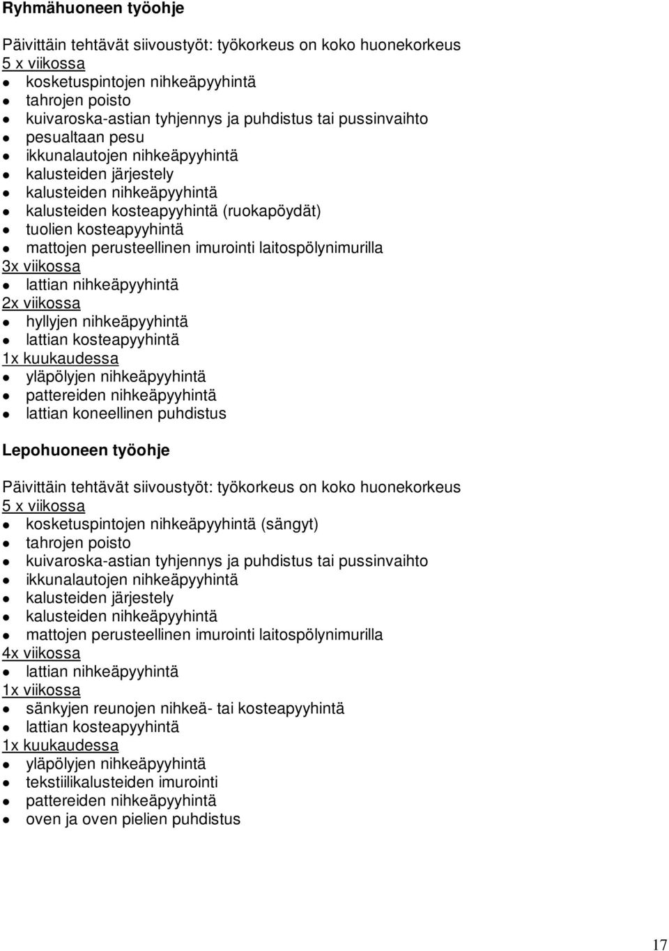 laitospölynimurilla 3x viikossa lattian nihkeäpyyhintä 2x viikossa hyllyjen nihkeäpyyhintä lattian kosteapyyhintä 1x kuukaudessa yläpölyjen nihkeäpyyhintä pattereiden nihkeäpyyhintä lattian