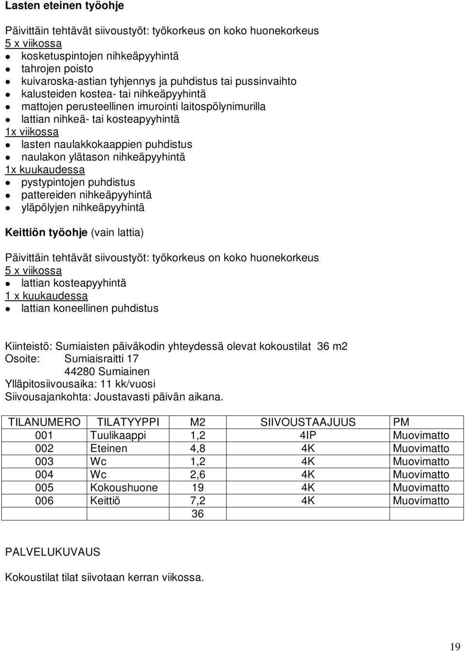 nihkeäpyyhintä 1x kuukaudessa pystypintojen puhdistus pattereiden nihkeäpyyhintä yläpölyjen nihkeäpyyhintä Keittiön työohje (vain lattia) Päivittäin tehtävät siivoustyöt: työkorkeus on koko