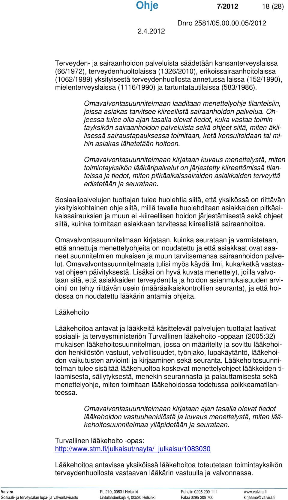 Omavalvontasuunnitelmaan laaditaan menettelyohje tilanteisiin, joissa asiakas tarvitsee kiireellistä sairaanhoidon palvelua.