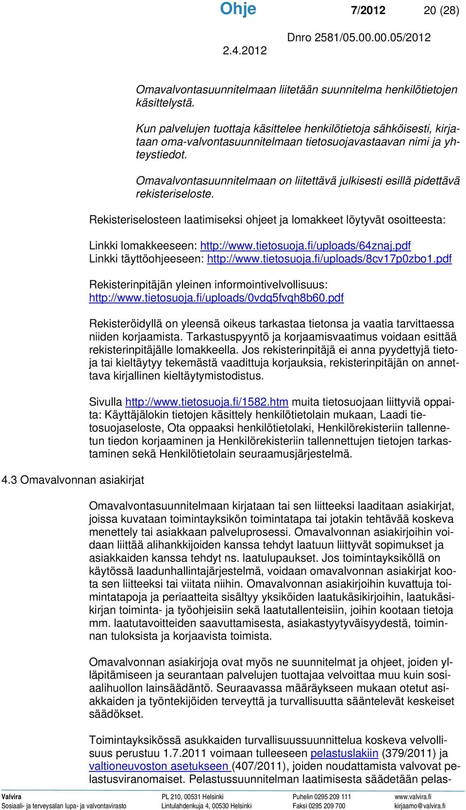 Omavalvontasuunnitelmaan on liitettävä julkisesti esillä pidettävä rekisteriseloste. Rekisteriselosteen laatimiseksi ohjeet ja lomakkeet löytyvät osoitteesta: Linkki lomakkeeseen: http://www.