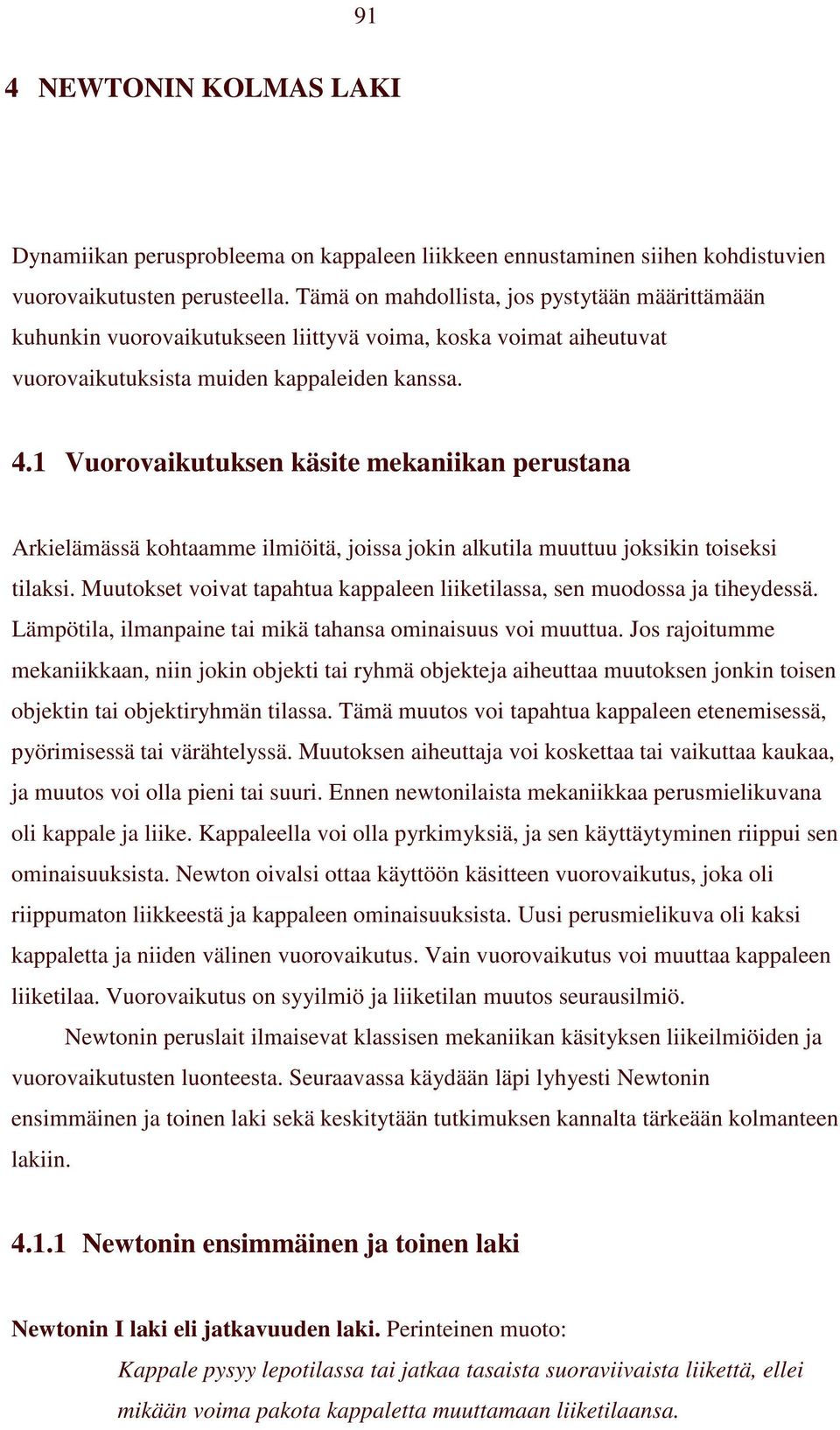 1 Vuorovaikutuksen käsite mekaniikan perustana rkielämässä kohtaamme ilmiöitä, joissa jokin alkutila muuttuu joksikin toiseksi tilaksi.