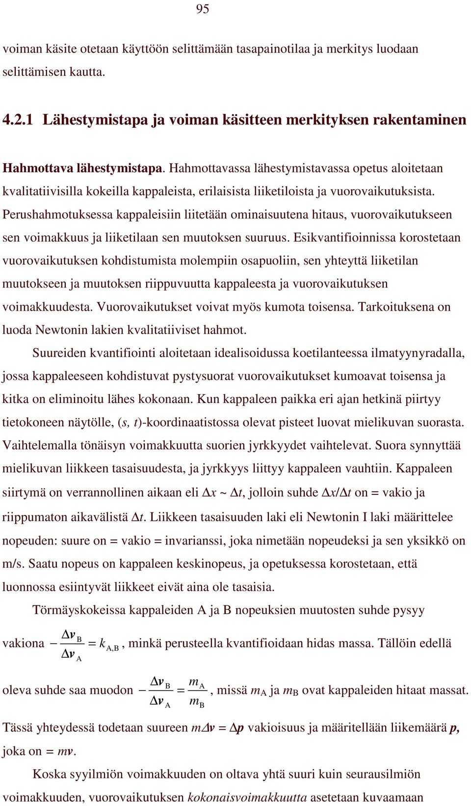 Perushahmotuksessa kappaleisiin liitetään ominaisuutena hitaus, vuorovaikutukseen sen voimakkuus ja liiketilaan sen muutoksen suuruus.