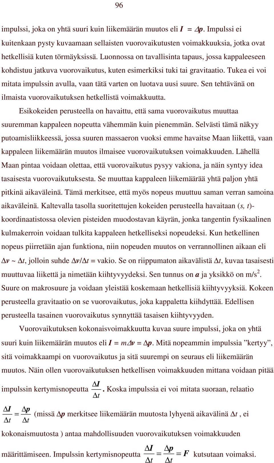 Tukea ei voi mitata impulssin avulla, vaan tätä varten on luotava uusi suure. Sen tehtävänä on ilmaista vuorovaikutuksen hetkellistä voimakkuutta.