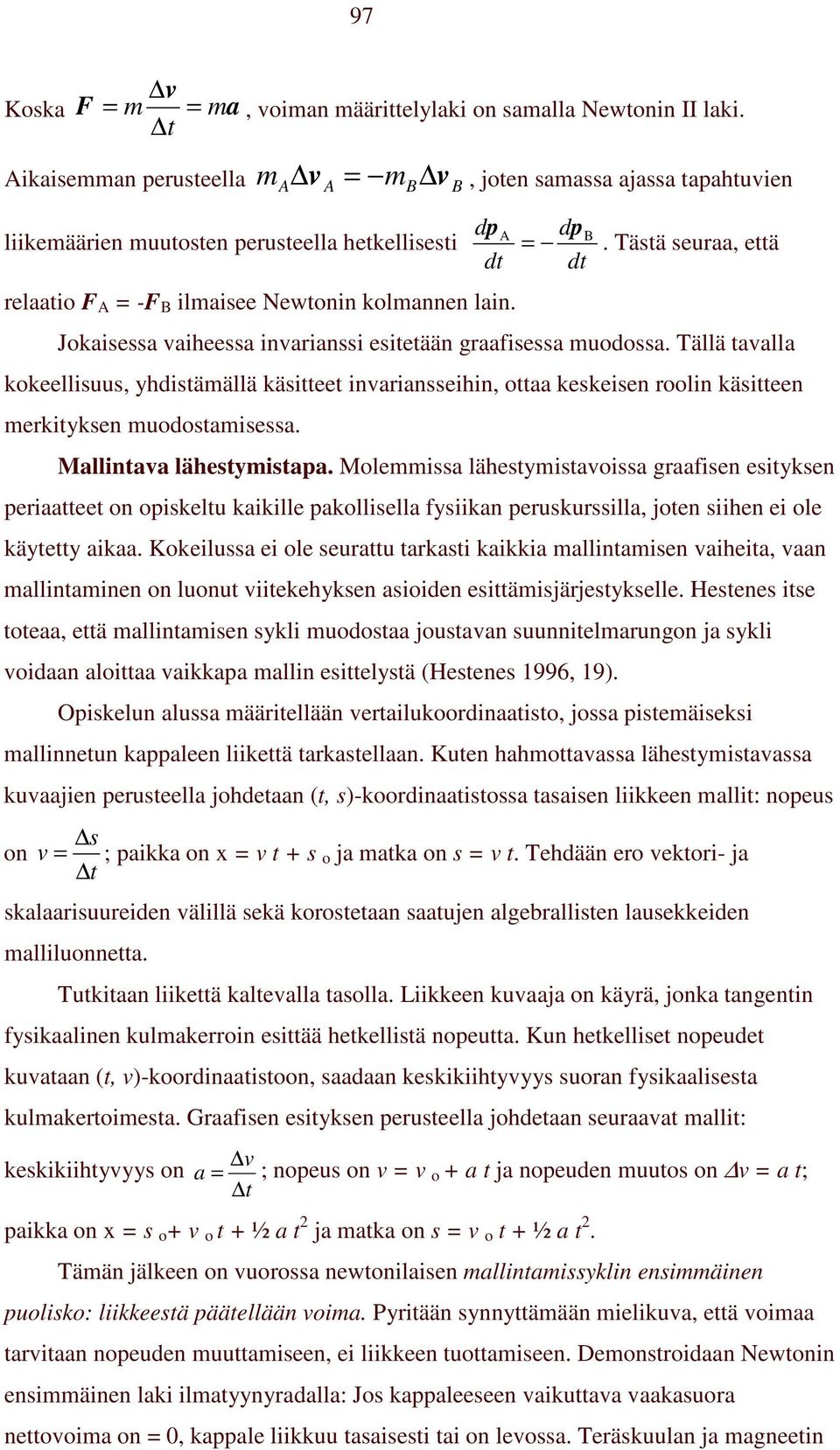 Tällä tavalla kokeellisuus, yhdistämällä käsitteet invariansseihin, ottaa keskeisen roolin käsitteen merkityksen muodostamisessa. Mallintava lähestymistapa.