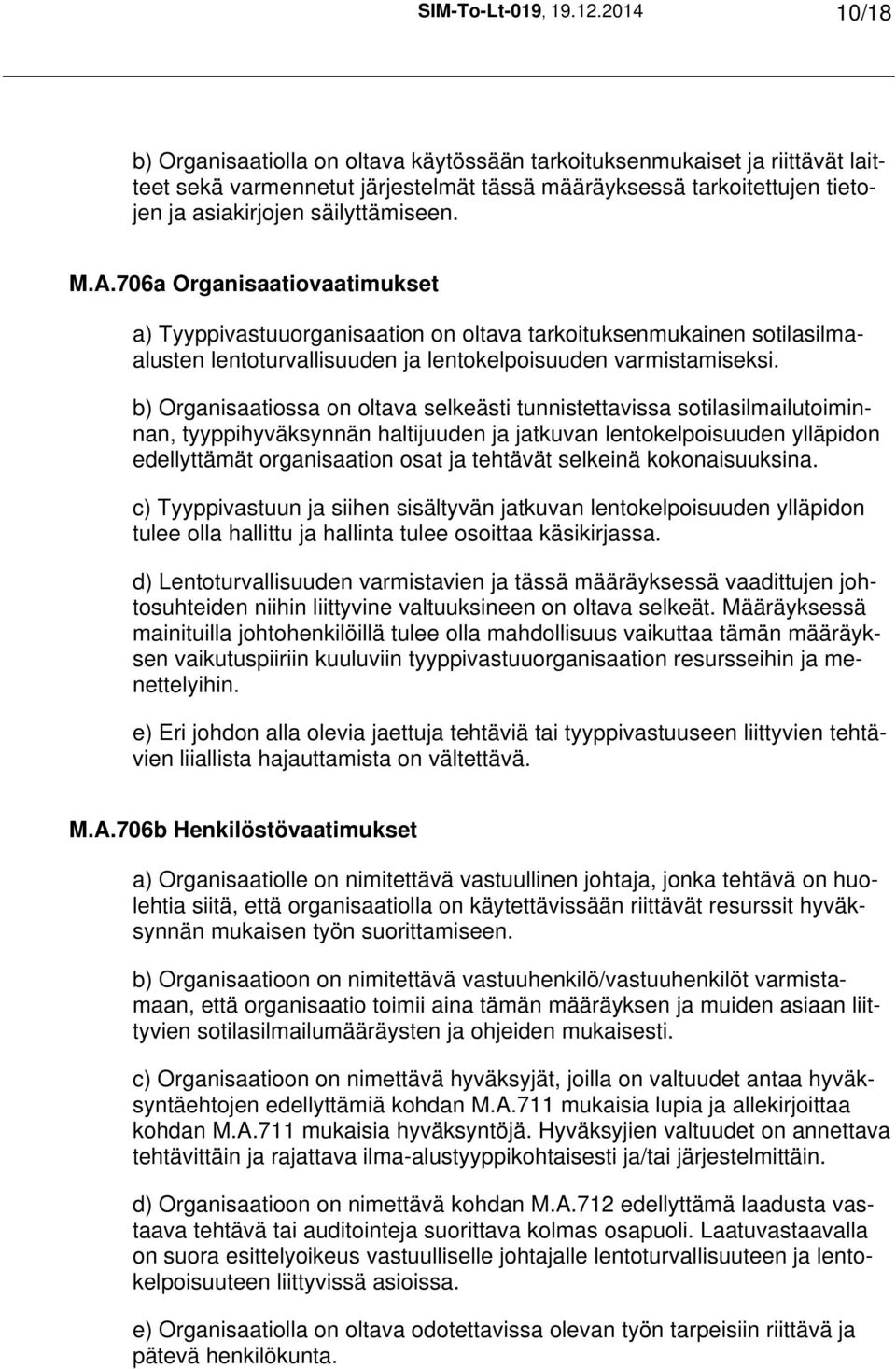 M.A.706a Organisaatiovaatimukset a) Tyyppivastuuorganisaation on oltava tarkoituksenmukainen sotilasilmaalusten lentoturvallisuuden ja lentokelpoisuuden varmistamiseksi.