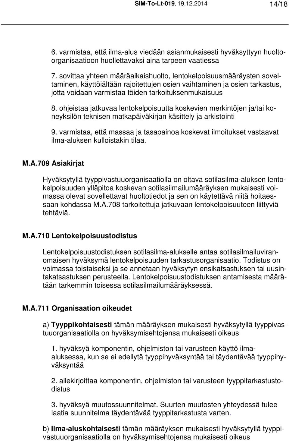 ohjeistaa jatkuvaa lentokelpoisuutta koskevien merkintöjen ja/tai koneyksilön teknisen matkapäiväkirjan käsittely ja arkistointi 9.