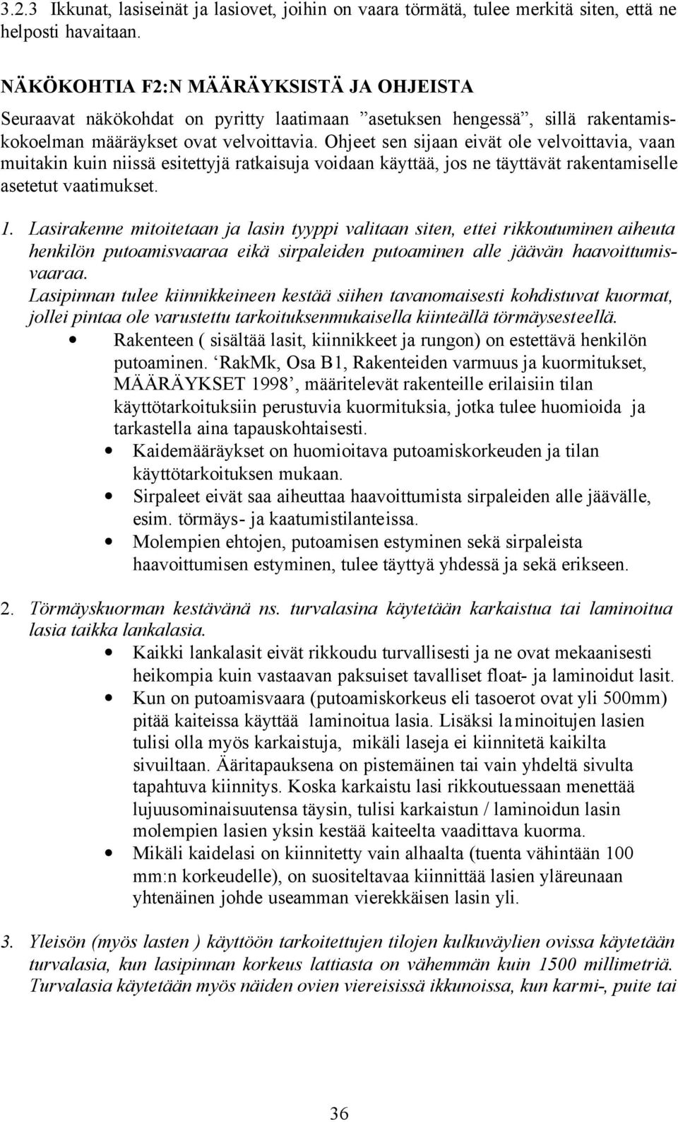 Ohjeet sen sijaan eivät ole velvoittavia, vaan muitakin kuin niissä esitettyjä ratkaisuja voidaan käyttää, jos ne täyttävät rakentamiselle asetetut vaatimukset. 1.