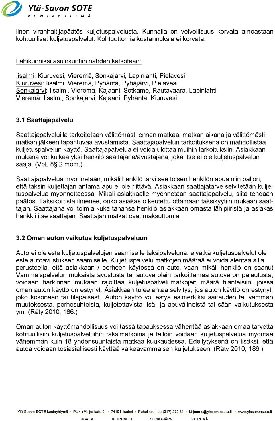 Kajaani, Sotkamo, Rautavaara, Lapinlahti Vieremä: Iisalmi, Sonkajärvi, Kajaani, Pyhäntä, Kiuruvesi 3.